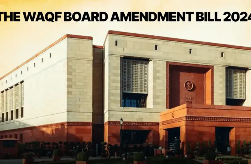 Analyzing the Waqf Board Amendment Bill 2024 Proposals, Controversies, and Implications